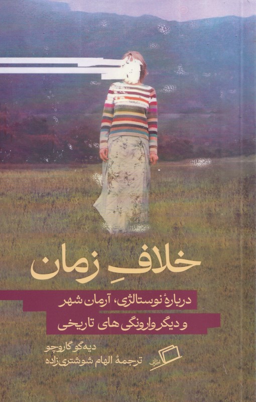 خلاف زمان (درباره نوستالژی آرمان‌شهر و دیگر وارونگی‌های تاریخی) - 0