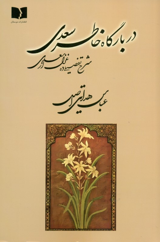 در بارگاه خاطر سعدی (شرح تفصیلی 10 غزل از سعدی) - 0
